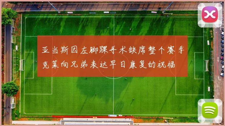 亚当斯因左脚踝手术缺席整个赛季克莱向兄弟表达早日康复的祝福