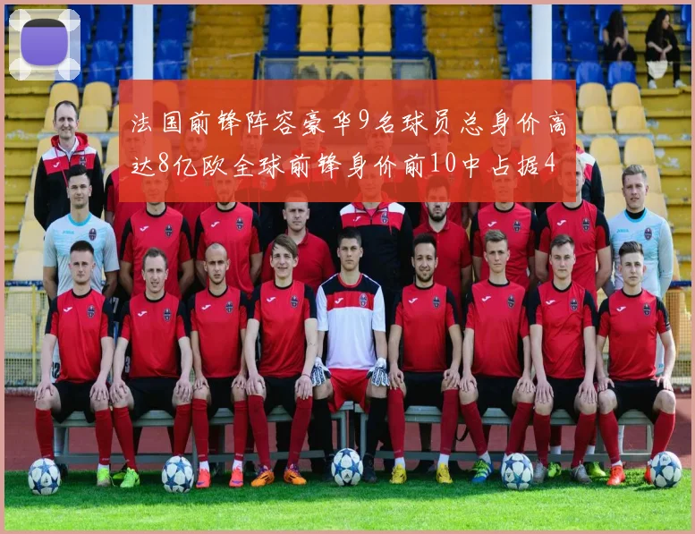法国前锋阵容豪华9名球员总身价高达8亿欧全球前锋身价前10中占据4席
