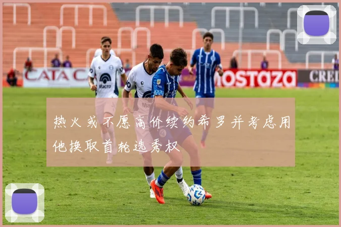 热火或不愿高价续约希罗并考虑用他换取首轮选秀权